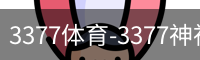 3377体育-3377神神气气-全网最全的体育平台-3377体育官网